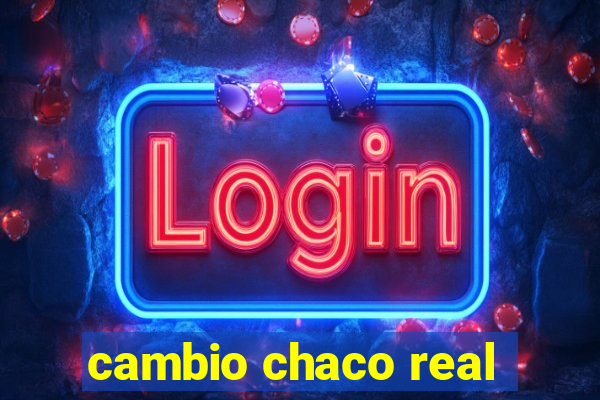 cambio chaco real